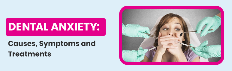 dental anxiety causes symptoms and treatments