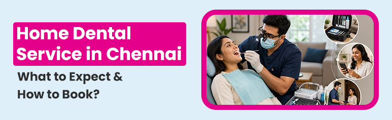 home dental service in chennai — what to expect & how to book