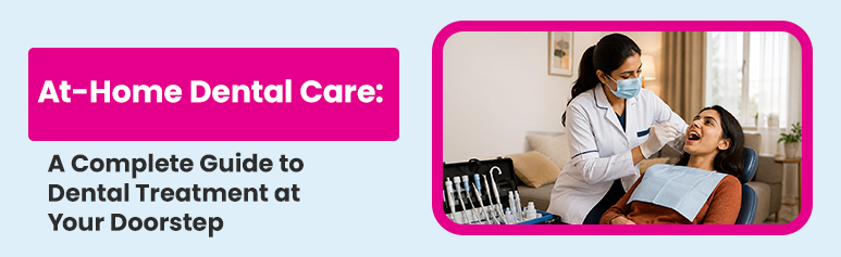1 at-home dental care- a complete guide to dental treatment at your doorstep